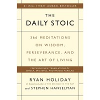 Ryan Holiday and Stephen Hanselman The Daily Stoic: 366 Meditations on Wisdom, Perseverance, and the Art of Living