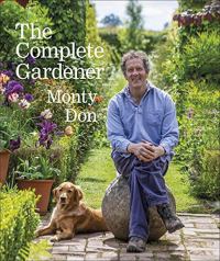 Monty Don The Complete Gardener: A Practical, Imaginative Guide to Every Aspect of Gardening