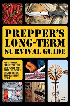 Prepper's Long-Term Survival Guide: Food, Shelter, Security, Off-the-Grid Power and More by Jim Cobb