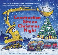 Construction Site on Christmas Night Sherri Duskey Rinker