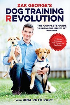 Zak George's Dog Training Revolution By: Zack George with Dina Roth Port